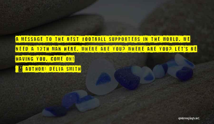 Delia Smith Quotes: A Message To The Best Football Supporters In The World. We Need A 12th Man Here. Where Are You? Where