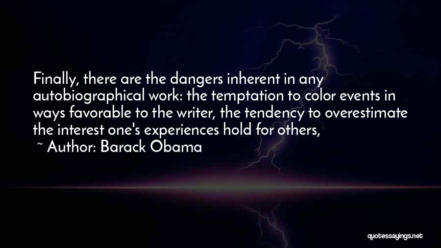 Barack Obama Quotes: Finally, There Are The Dangers Inherent In Any Autobiographical Work: The Temptation To Color Events In Ways Favorable To The