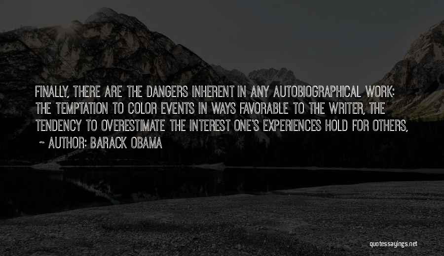 Barack Obama Quotes: Finally, There Are The Dangers Inherent In Any Autobiographical Work: The Temptation To Color Events In Ways Favorable To The