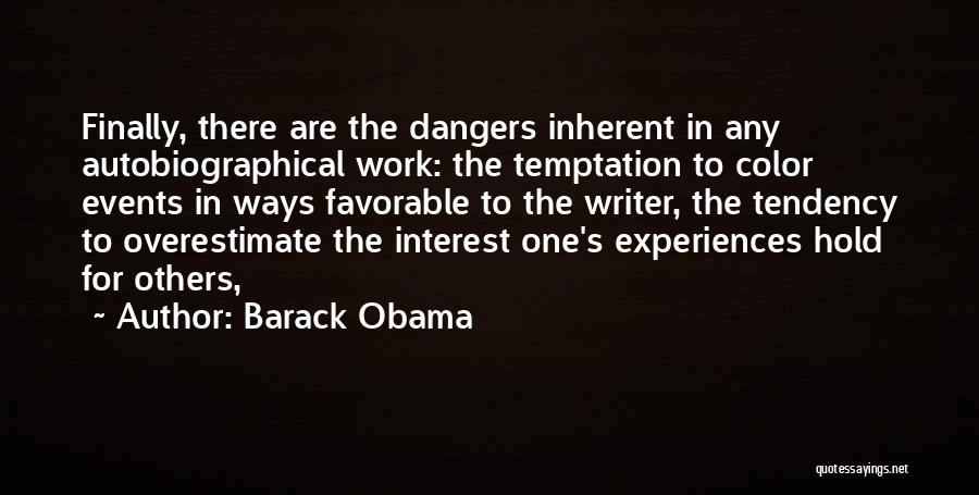 Barack Obama Quotes: Finally, There Are The Dangers Inherent In Any Autobiographical Work: The Temptation To Color Events In Ways Favorable To The