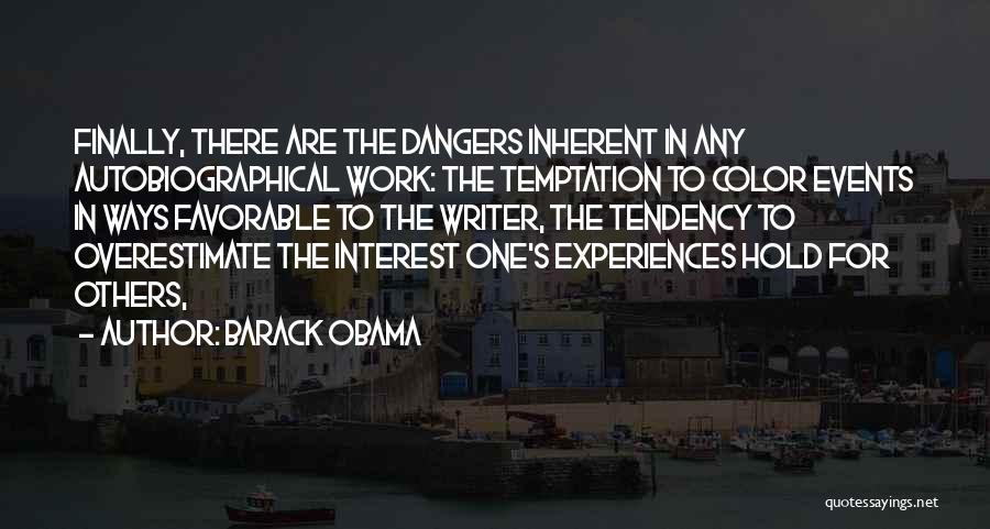 Barack Obama Quotes: Finally, There Are The Dangers Inherent In Any Autobiographical Work: The Temptation To Color Events In Ways Favorable To The