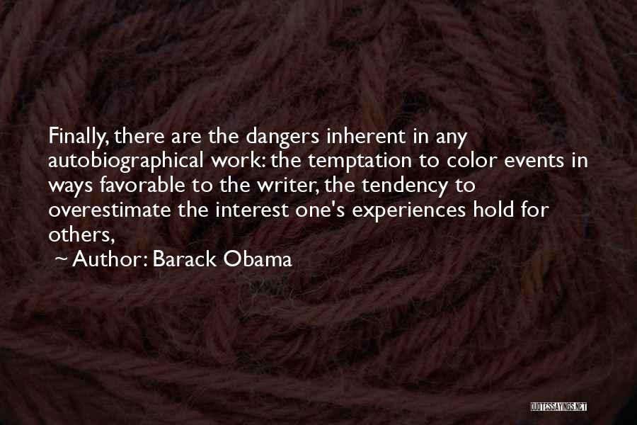 Barack Obama Quotes: Finally, There Are The Dangers Inherent In Any Autobiographical Work: The Temptation To Color Events In Ways Favorable To The