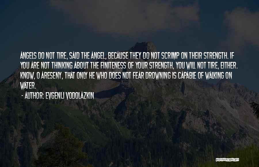 Evgenij Vodolazkin Quotes: Angels Do Not Tire, Said The Angel, Because They Do Not Scrimp On Their Strength. If You Are Not Thinking
