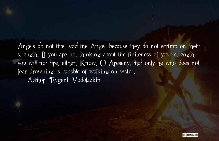 Evgenij Vodolazkin Quotes: Angels Do Not Tire, Said The Angel, Because They Do Not Scrimp On Their Strength. If You Are Not Thinking