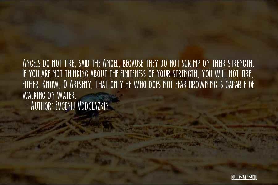 Evgenij Vodolazkin Quotes: Angels Do Not Tire, Said The Angel, Because They Do Not Scrimp On Their Strength. If You Are Not Thinking