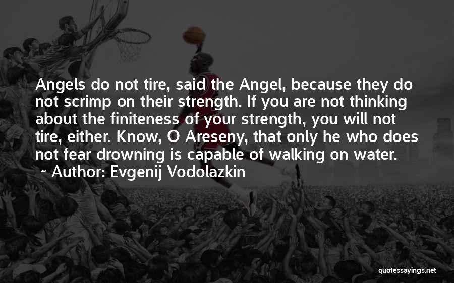 Evgenij Vodolazkin Quotes: Angels Do Not Tire, Said The Angel, Because They Do Not Scrimp On Their Strength. If You Are Not Thinking