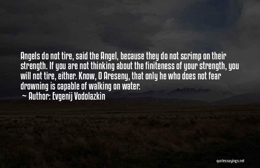 Evgenij Vodolazkin Quotes: Angels Do Not Tire, Said The Angel, Because They Do Not Scrimp On Their Strength. If You Are Not Thinking