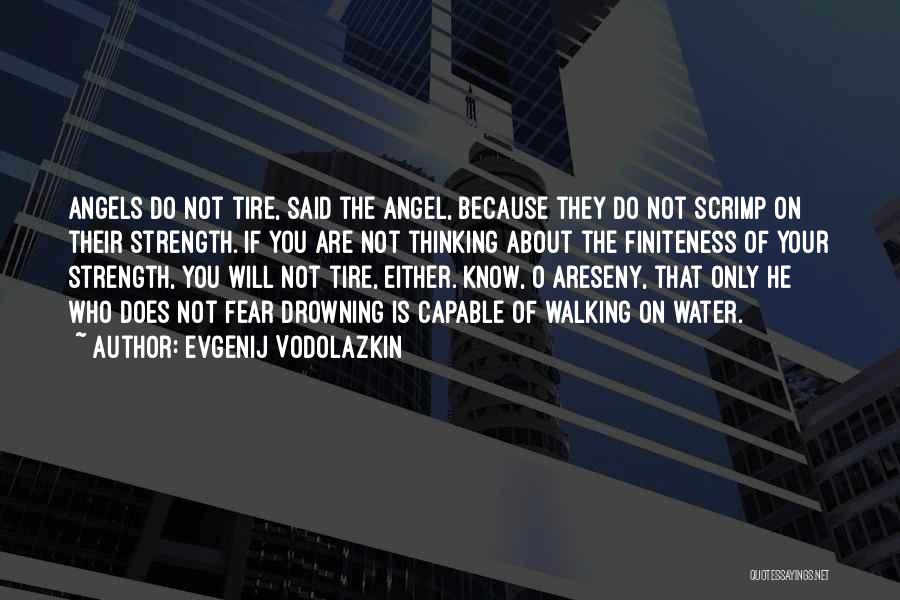Evgenij Vodolazkin Quotes: Angels Do Not Tire, Said The Angel, Because They Do Not Scrimp On Their Strength. If You Are Not Thinking