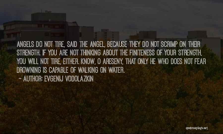 Evgenij Vodolazkin Quotes: Angels Do Not Tire, Said The Angel, Because They Do Not Scrimp On Their Strength. If You Are Not Thinking