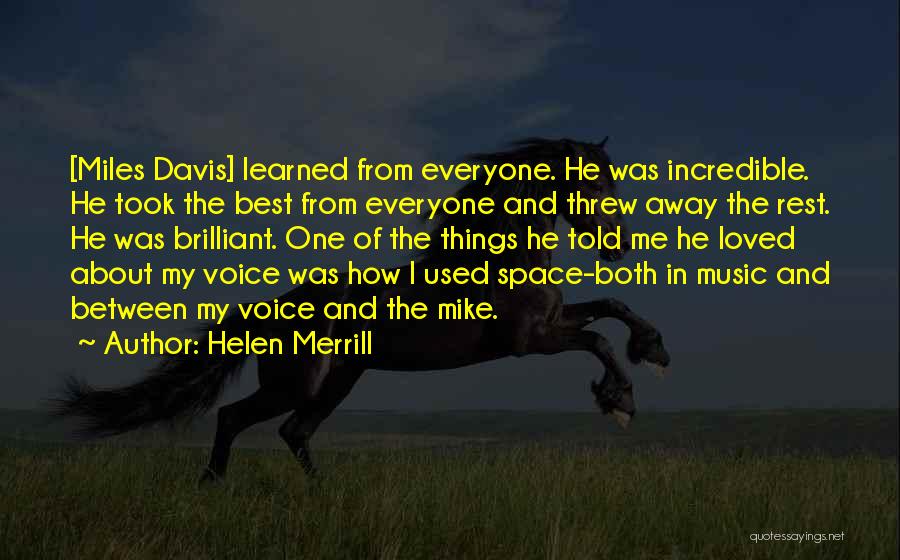 Helen Merrill Quotes: [miles Davis] Learned From Everyone. He Was Incredible. He Took The Best From Everyone And Threw Away The Rest. He