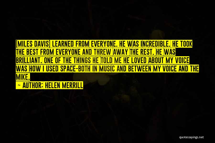 Helen Merrill Quotes: [miles Davis] Learned From Everyone. He Was Incredible. He Took The Best From Everyone And Threw Away The Rest. He