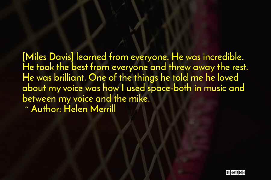 Helen Merrill Quotes: [miles Davis] Learned From Everyone. He Was Incredible. He Took The Best From Everyone And Threw Away The Rest. He