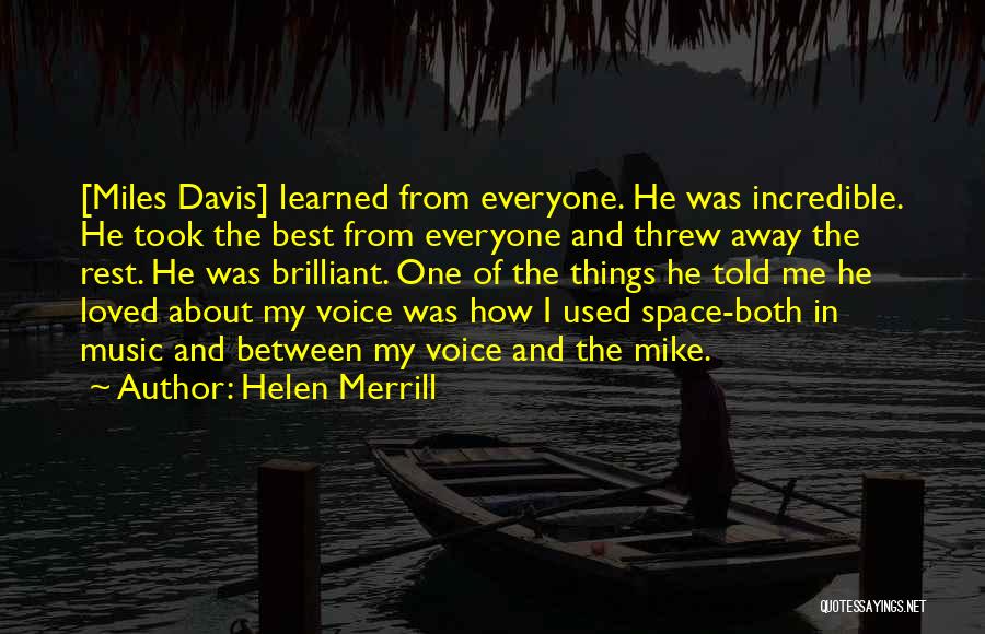 Helen Merrill Quotes: [miles Davis] Learned From Everyone. He Was Incredible. He Took The Best From Everyone And Threw Away The Rest. He