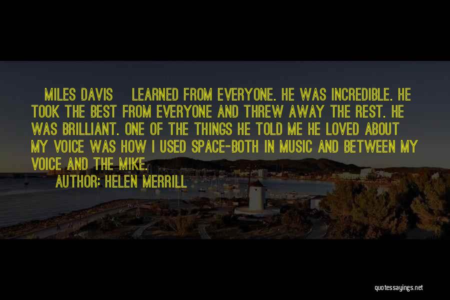 Helen Merrill Quotes: [miles Davis] Learned From Everyone. He Was Incredible. He Took The Best From Everyone And Threw Away The Rest. He