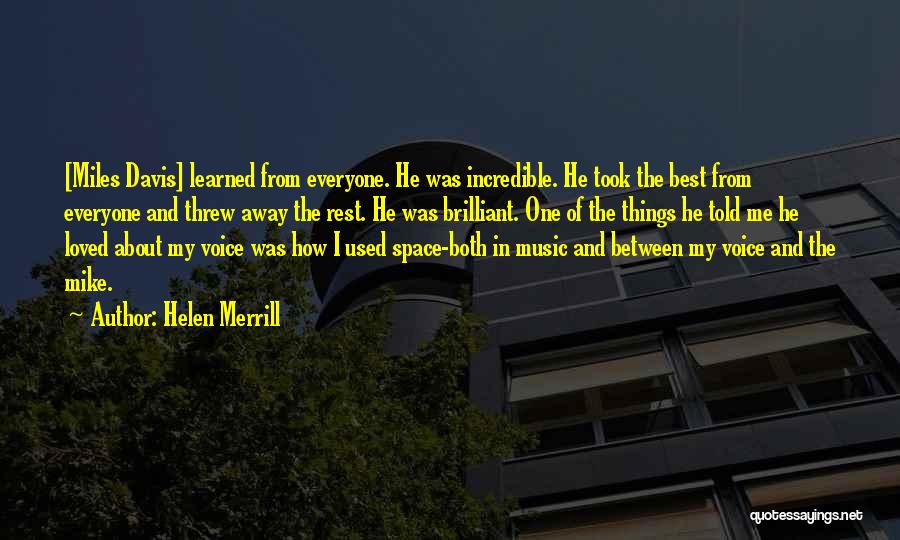 Helen Merrill Quotes: [miles Davis] Learned From Everyone. He Was Incredible. He Took The Best From Everyone And Threw Away The Rest. He