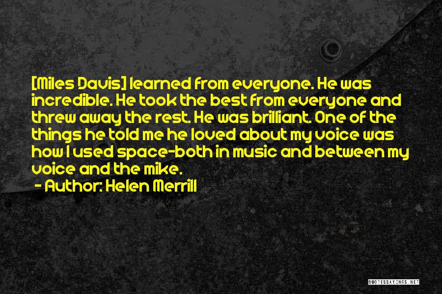 Helen Merrill Quotes: [miles Davis] Learned From Everyone. He Was Incredible. He Took The Best From Everyone And Threw Away The Rest. He