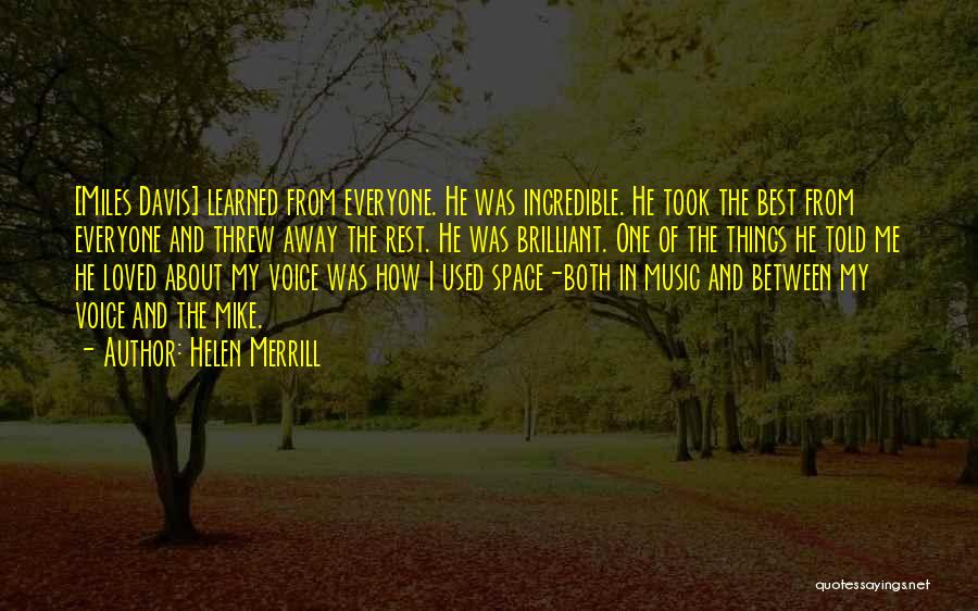 Helen Merrill Quotes: [miles Davis] Learned From Everyone. He Was Incredible. He Took The Best From Everyone And Threw Away The Rest. He