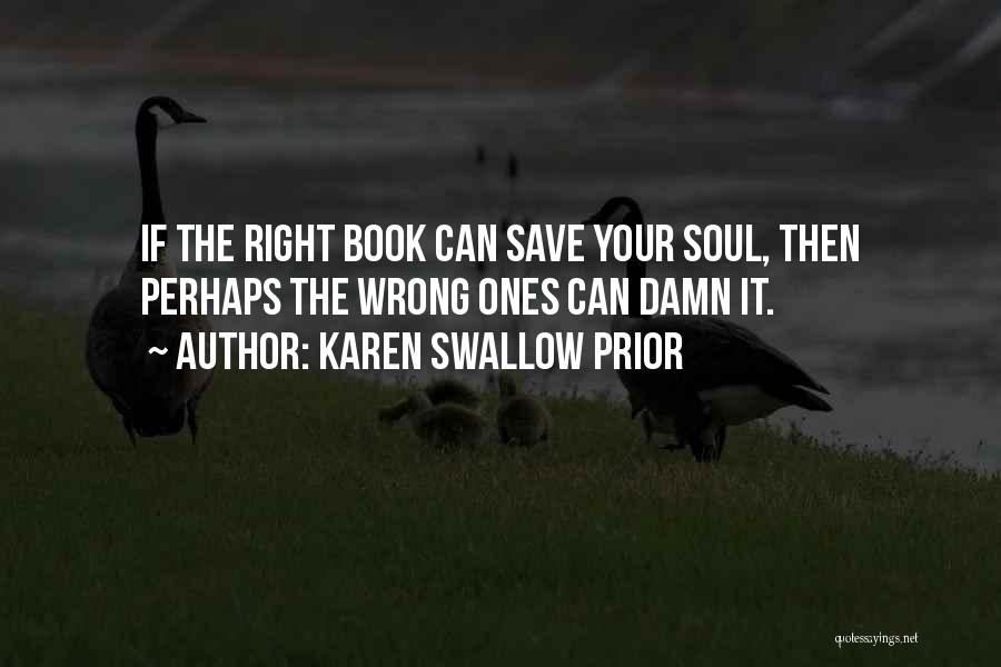 Karen Swallow Prior Quotes: If The Right Book Can Save Your Soul, Then Perhaps The Wrong Ones Can Damn It.