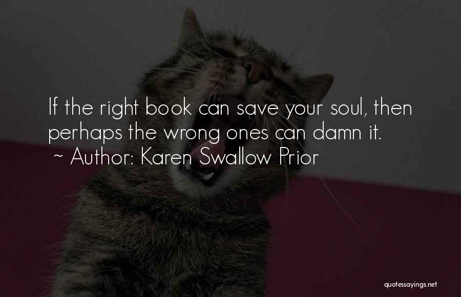 Karen Swallow Prior Quotes: If The Right Book Can Save Your Soul, Then Perhaps The Wrong Ones Can Damn It.