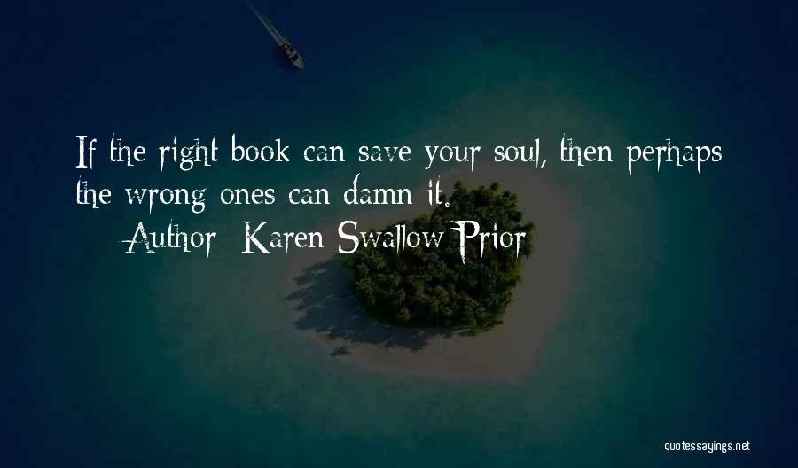 Karen Swallow Prior Quotes: If The Right Book Can Save Your Soul, Then Perhaps The Wrong Ones Can Damn It.