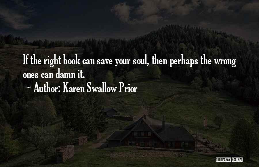 Karen Swallow Prior Quotes: If The Right Book Can Save Your Soul, Then Perhaps The Wrong Ones Can Damn It.