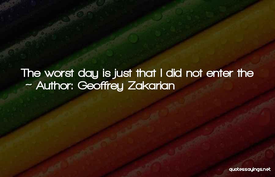 Geoffrey Zakarian Quotes: The Worst Day Is Just That I Did Not Enter The Culinary World Sooner. And The Best Day Was Seeing