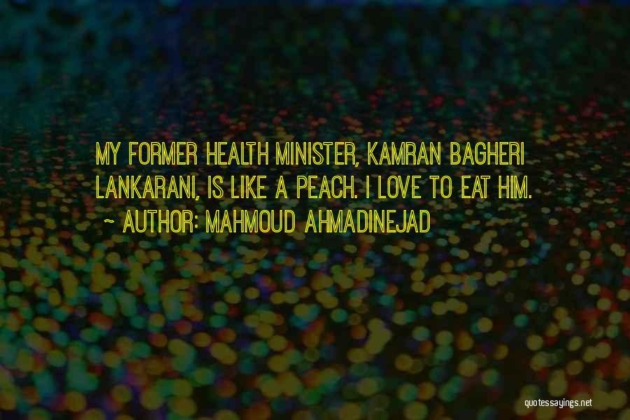 Mahmoud Ahmadinejad Quotes: My Former Health Minister, Kamran Bagheri Lankarani, Is Like A Peach. I Love To Eat Him.