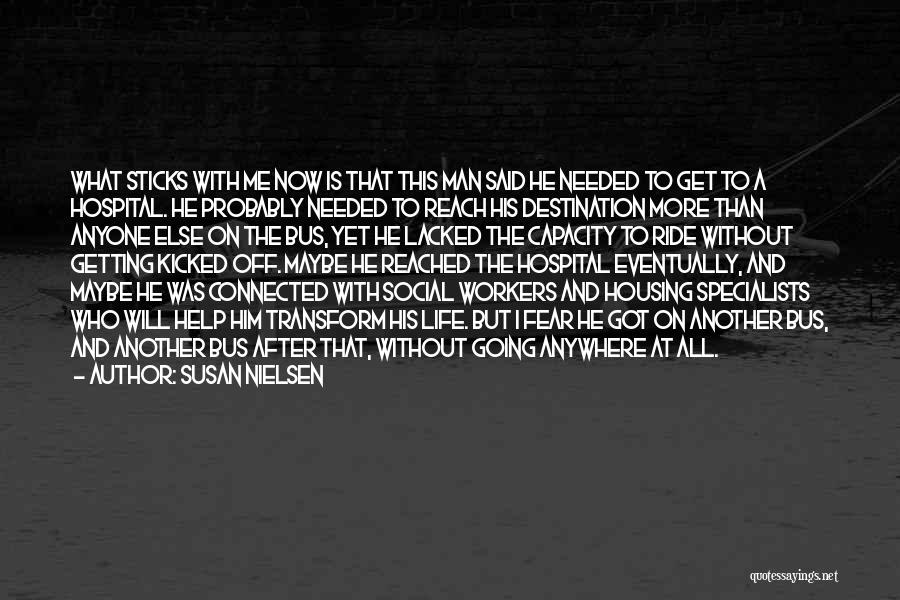 Susan Nielsen Quotes: What Sticks With Me Now Is That This Man Said He Needed To Get To A Hospital. He Probably Needed