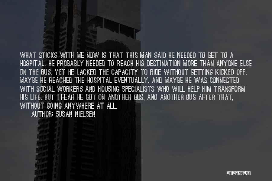 Susan Nielsen Quotes: What Sticks With Me Now Is That This Man Said He Needed To Get To A Hospital. He Probably Needed