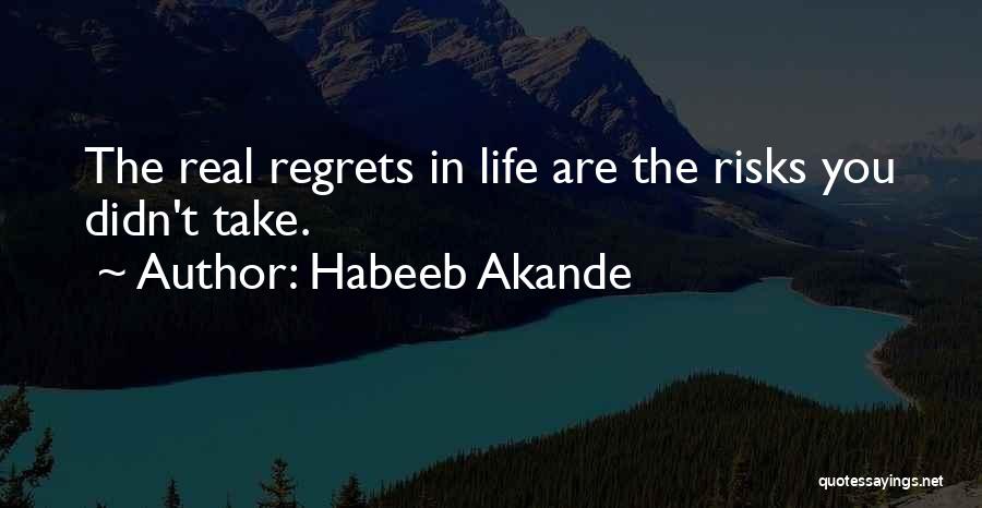 Habeeb Akande Quotes: The Real Regrets In Life Are The Risks You Didn't Take.