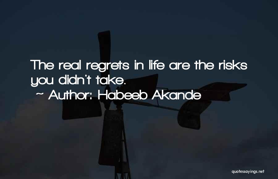 Habeeb Akande Quotes: The Real Regrets In Life Are The Risks You Didn't Take.