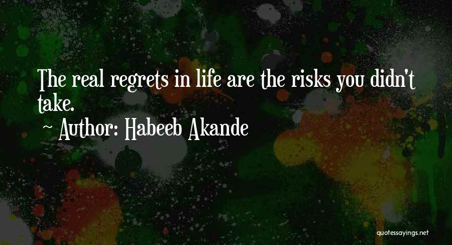 Habeeb Akande Quotes: The Real Regrets In Life Are The Risks You Didn't Take.