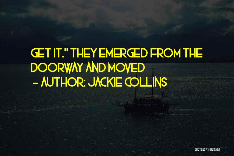 Jackie Collins Quotes: Get It. They Emerged From The Doorway And Moved