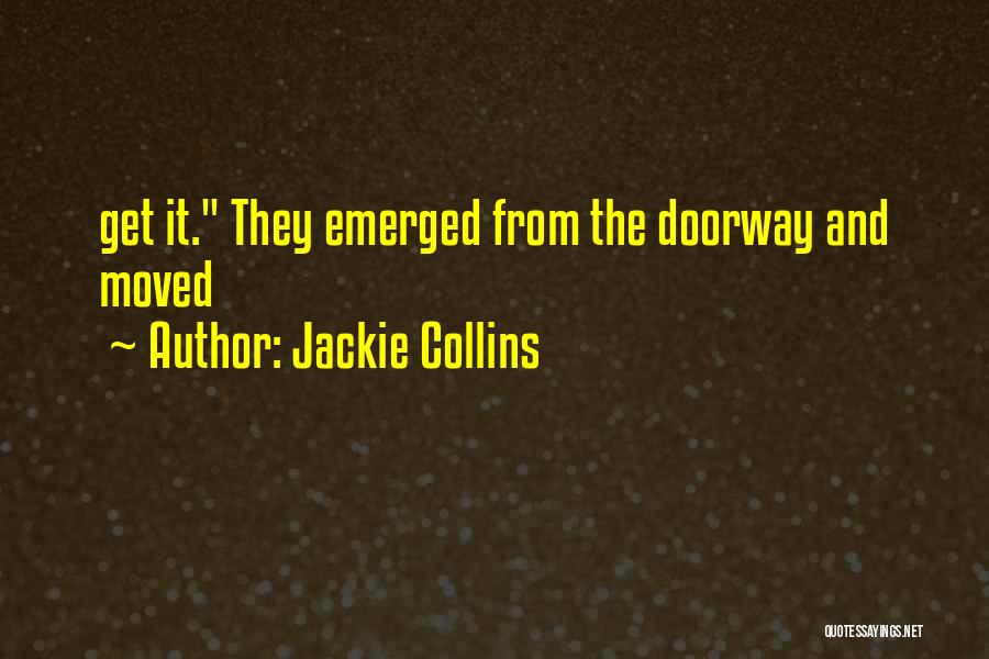 Jackie Collins Quotes: Get It. They Emerged From The Doorway And Moved