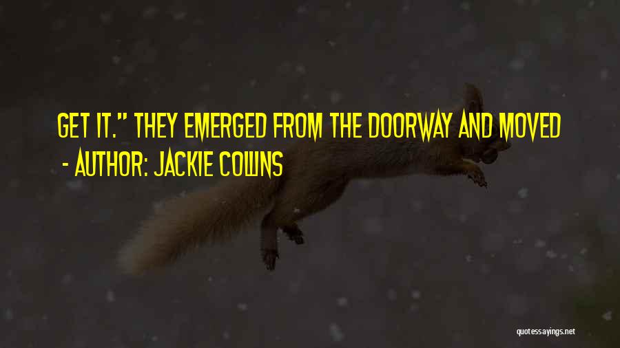 Jackie Collins Quotes: Get It. They Emerged From The Doorway And Moved