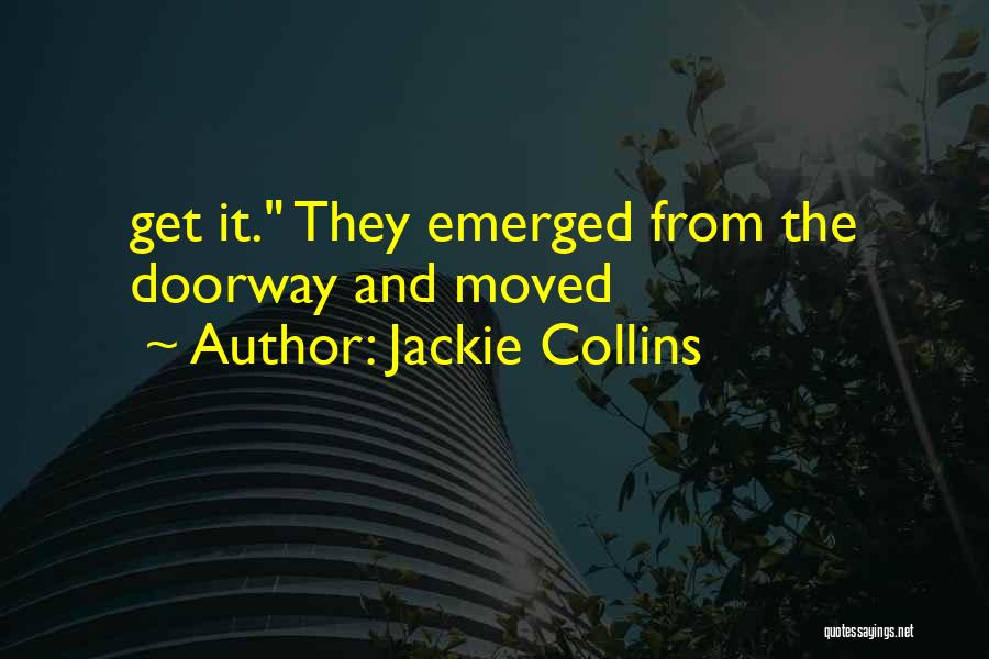 Jackie Collins Quotes: Get It. They Emerged From The Doorway And Moved