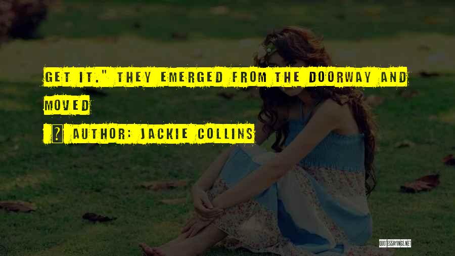 Jackie Collins Quotes: Get It. They Emerged From The Doorway And Moved