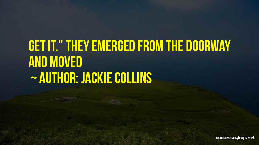 Jackie Collins Quotes: Get It. They Emerged From The Doorway And Moved