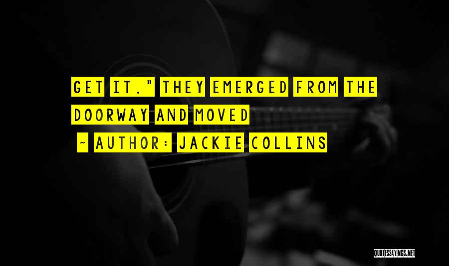 Jackie Collins Quotes: Get It. They Emerged From The Doorway And Moved