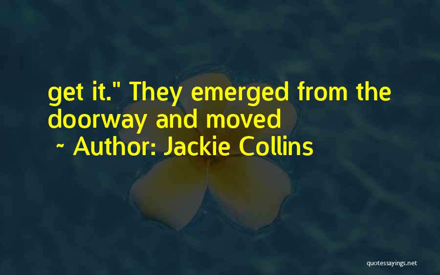 Jackie Collins Quotes: Get It. They Emerged From The Doorway And Moved