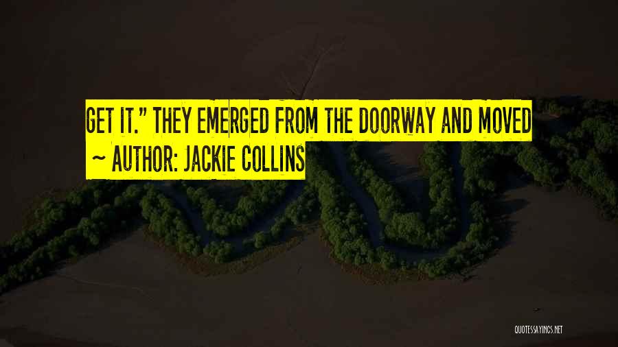 Jackie Collins Quotes: Get It. They Emerged From The Doorway And Moved