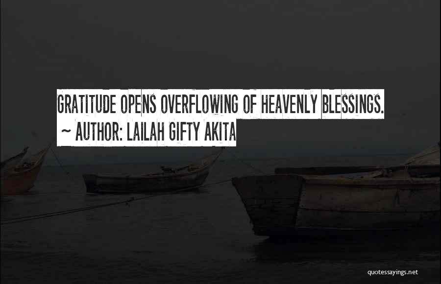 Lailah Gifty Akita Quotes: Gratitude Opens Overflowing Of Heavenly Blessings.