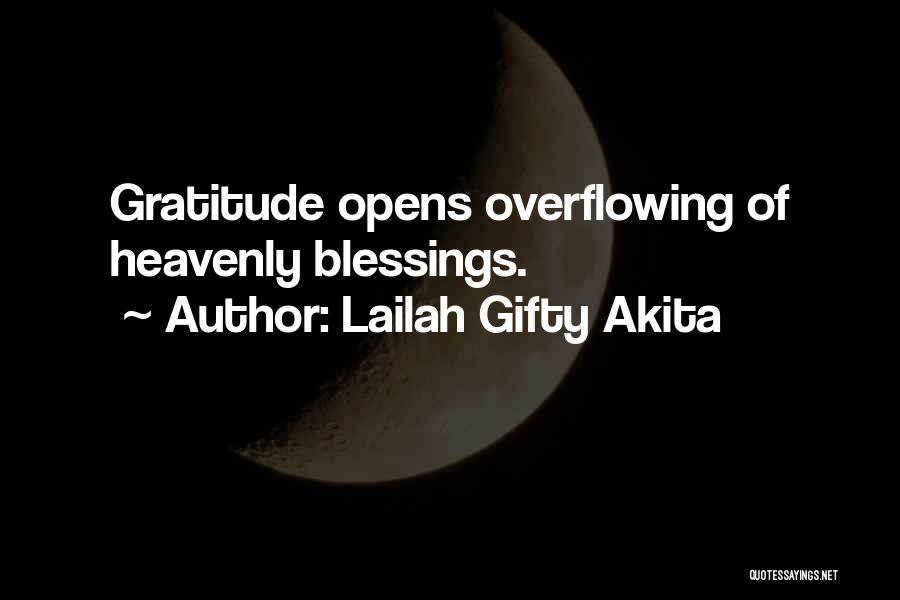 Lailah Gifty Akita Quotes: Gratitude Opens Overflowing Of Heavenly Blessings.