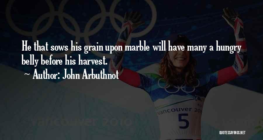 John Arbuthnot Quotes: He That Sows His Grain Upon Marble Will Have Many A Hungry Belly Before His Harvest.