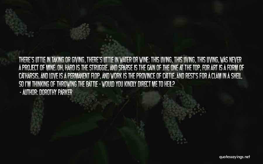 Dorothy Parker Quotes: There's Little In Taking Or Giving, There's Little In Water Or Wine: This Living, This Living, This Living, Was Never