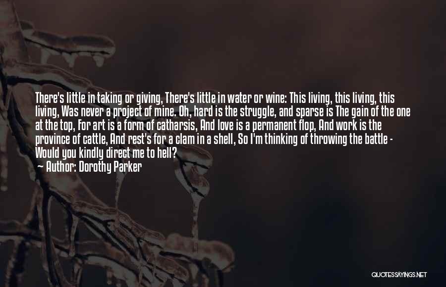 Dorothy Parker Quotes: There's Little In Taking Or Giving, There's Little In Water Or Wine: This Living, This Living, This Living, Was Never