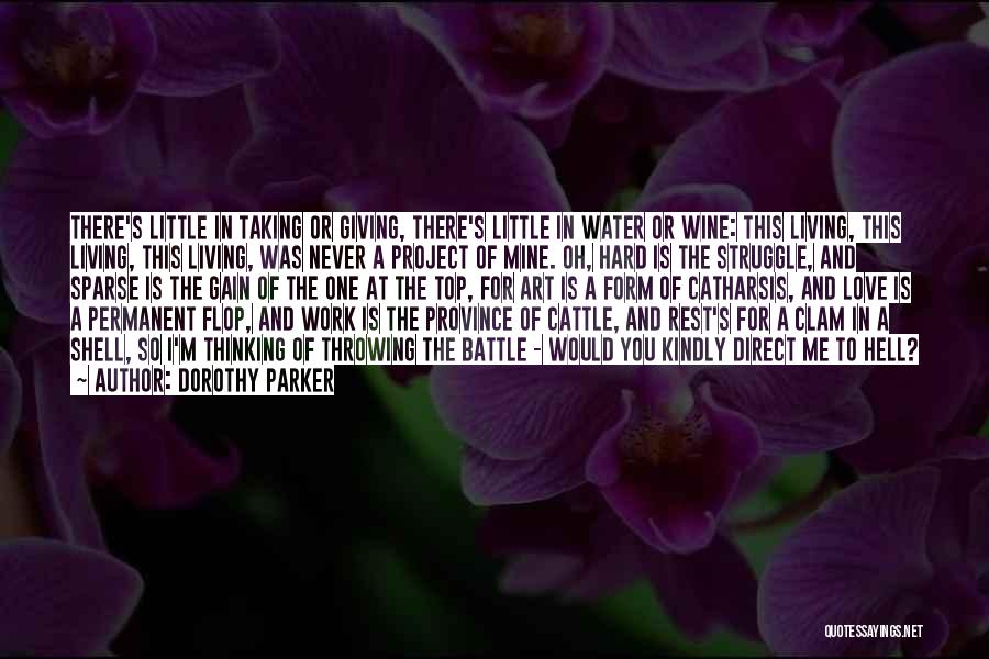 Dorothy Parker Quotes: There's Little In Taking Or Giving, There's Little In Water Or Wine: This Living, This Living, This Living, Was Never
