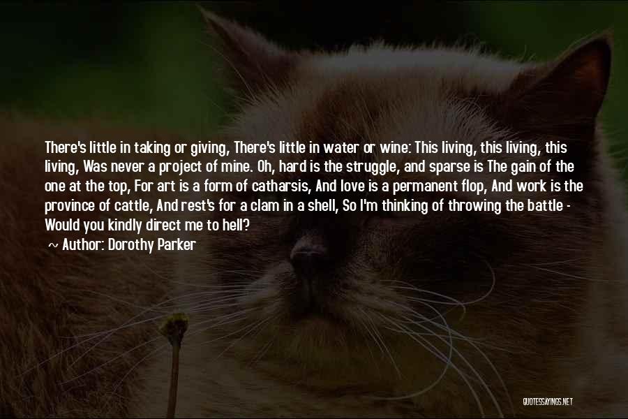 Dorothy Parker Quotes: There's Little In Taking Or Giving, There's Little In Water Or Wine: This Living, This Living, This Living, Was Never