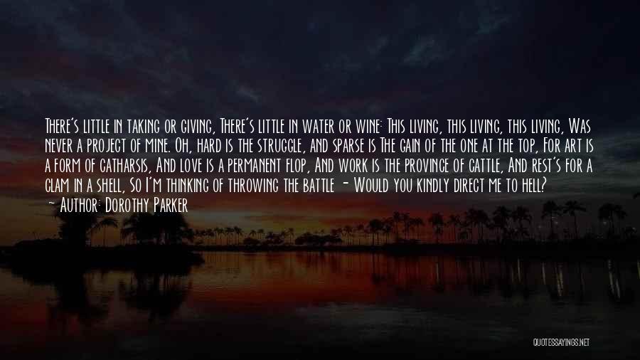 Dorothy Parker Quotes: There's Little In Taking Or Giving, There's Little In Water Or Wine: This Living, This Living, This Living, Was Never