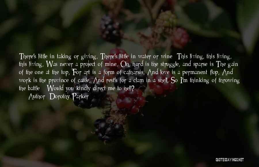 Dorothy Parker Quotes: There's Little In Taking Or Giving, There's Little In Water Or Wine: This Living, This Living, This Living, Was Never